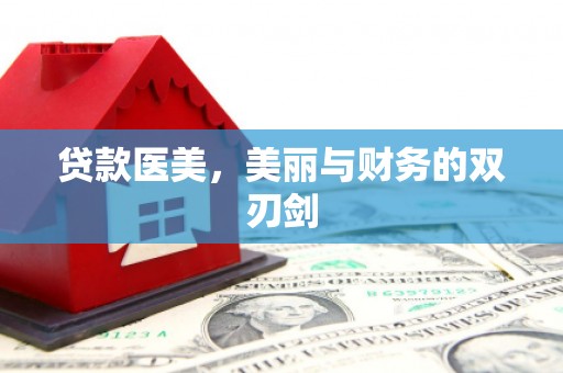 翠屏贷款医美，美丽与财务的双刃剑