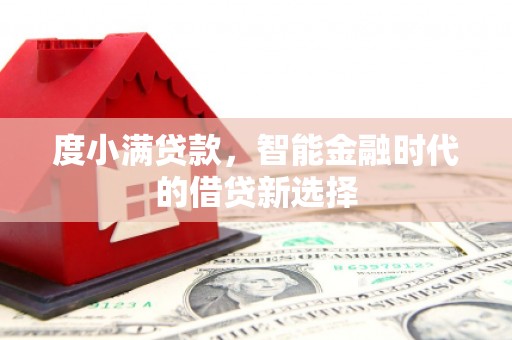 翠屏度小满贷款，智能金融时代的借贷新选择