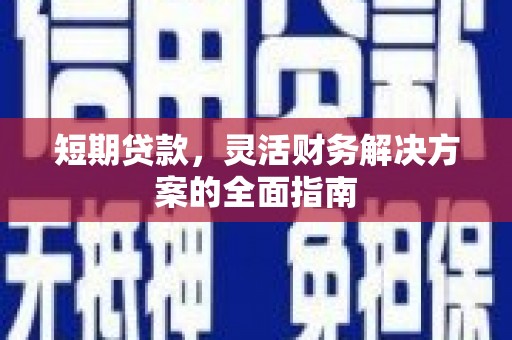 翠屏短期贷款，灵活财务解决方案的全面指南