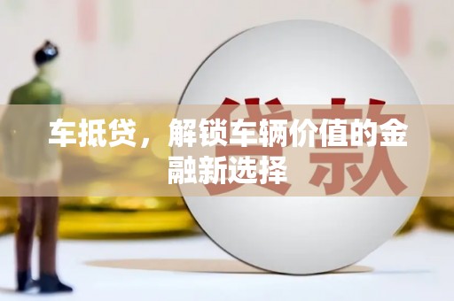 翠屏车抵贷，解锁车辆价值的金融新选择