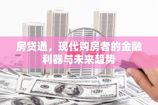 翠屏房贷通，现代购房者的金融利器与未来趋势