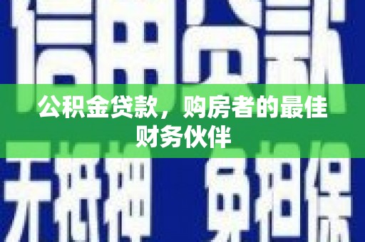 翠屏公积金贷款，购房者的最佳财务伙伴