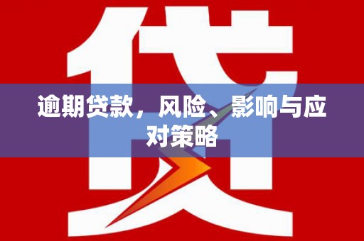 翠屏逾期贷款，风险、影响与应对策略