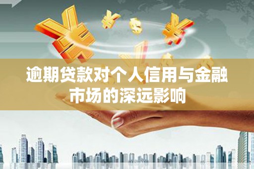 翠屏逾期贷款对个人信用与金融市场的深远影响