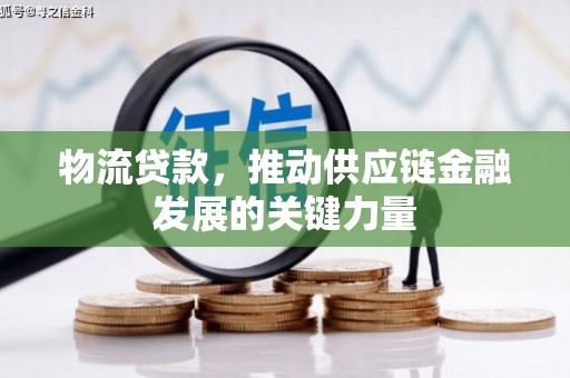 翠屏物流贷款，推动供应链金融发展的关键力量