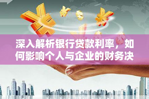 翠屏深入解析银行贷款利率，如何影响个人与企业的财务决策