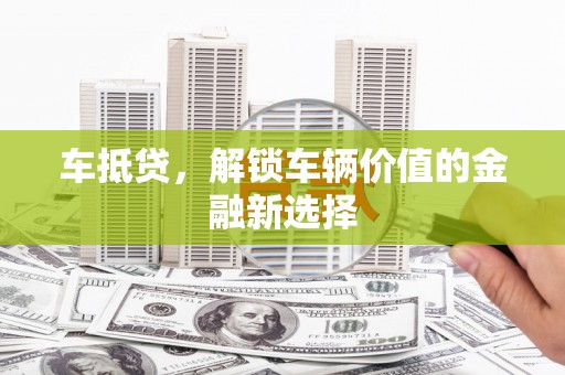 翠屏车抵贷，解锁车辆价值的金融新选择