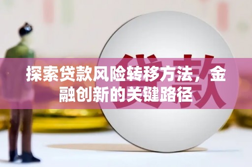 翠屏探索贷款风险转移方法，金融创新的关键路径
