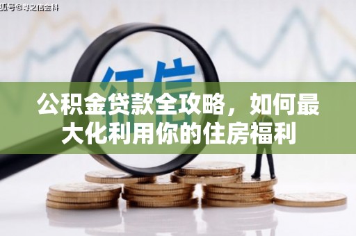 翠屏公积金贷款全攻略，如何最大化利用你的住房福利