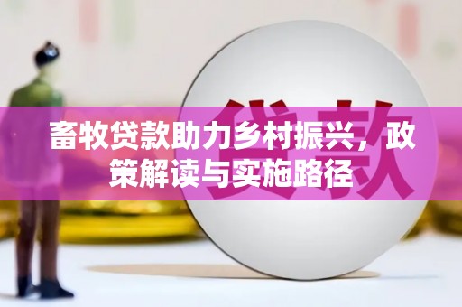 翠屏畜牧贷款助力乡村振兴，政策解读与实施路径