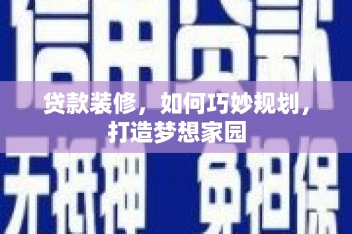 翠屏贷款装修，如何巧妙规划，打造梦想家园