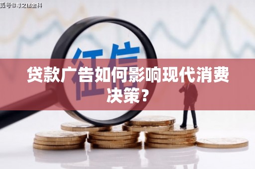 翠屏贷款广告如何影响现代消费决策？