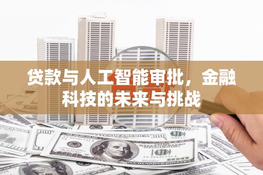 翠屏贷款与人工智能审批，金融科技的未来与挑战