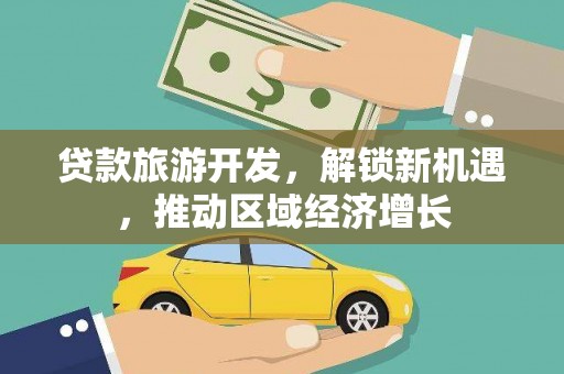 翠屏贷款旅游开发，解锁新机遇，推动区域经济增长