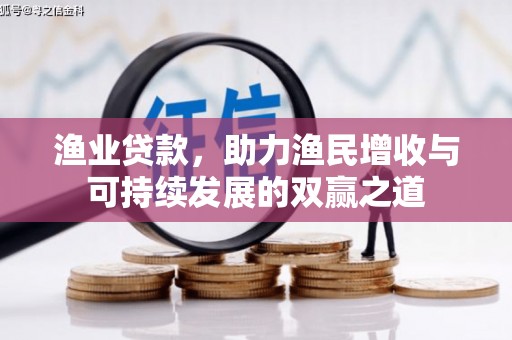 翠屏渔业贷款，助力渔民增收与可持续发展的双赢之道