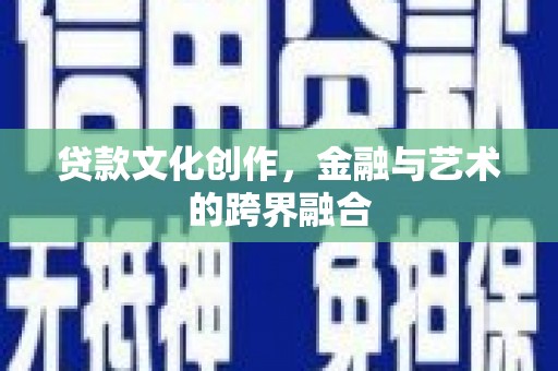翠屏贷款文化创作，金融与艺术的跨界融合