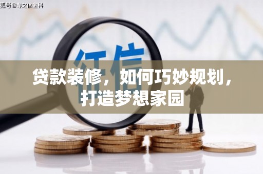 翠屏贷款装修，如何巧妙规划，打造梦想家园