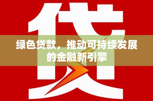 翠屏绿色贷款，推动可持续发展的金融新引擎