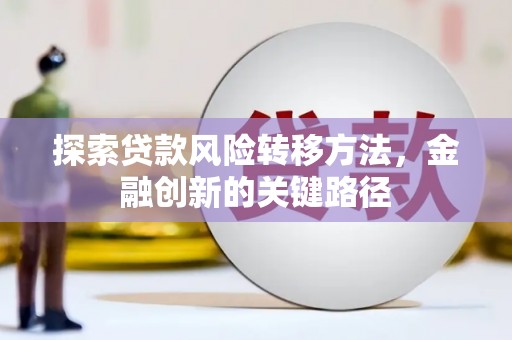 翠屏探索贷款风险转移方法，金融创新的关键路径