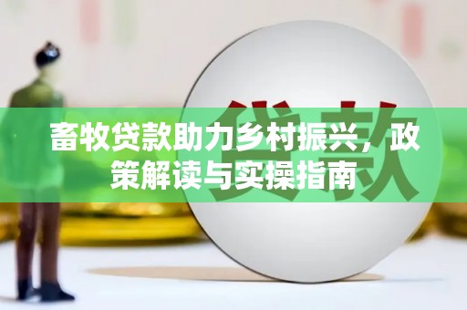 翠屏畜牧贷款助力乡村振兴，政策解读与实操指南